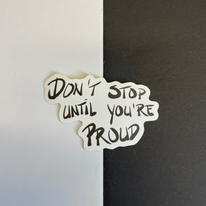 Don't Stop Until You're Proud Sticker